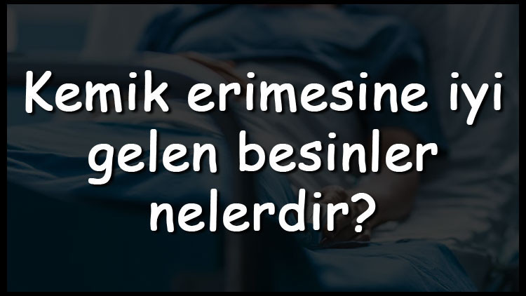 Kemik erimesine iyi gelen besinler nelerdir Kemik erimesine iyi gelen yiyecekler ve içecekler