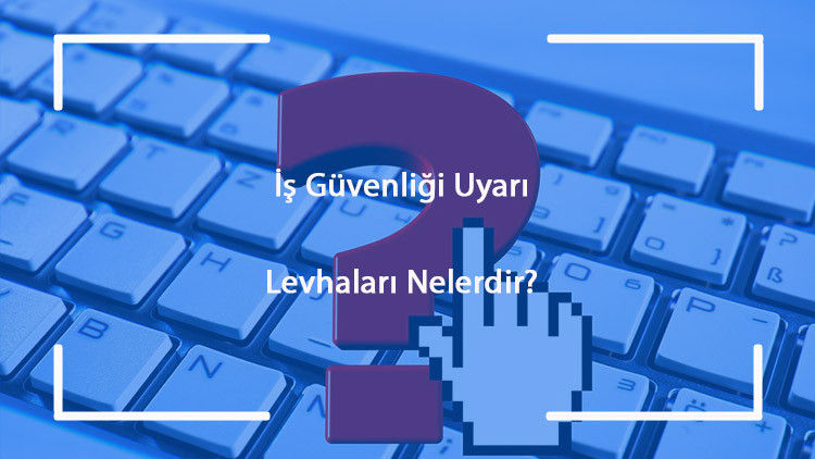 İş Güvenliği Uyarı Levhaları Nelerdir Ve Anlamları Nedir