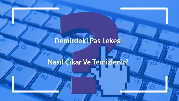 Demirdeki Pas Lekesi Nasıl Çıkar Ve Temizlenir
