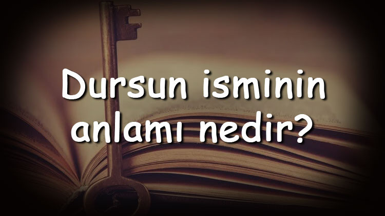 Dursun isminin anlamı nedir ve Dursun ne demek Dursun adının özellikleri, analizi ve kökeni