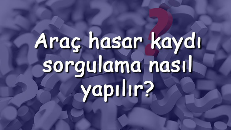 Araç hasar kaydı sorgulama nasıl yapılır SMS veya PTT ile hasar kaydı nasıl öğrenilir
