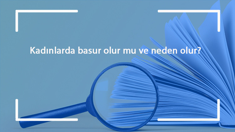 Kadınlarda basur olur mu ve neden olur Kadınlarda hemoroid belirtileri nelerdir, nasıl geçer ve tedavi edilir