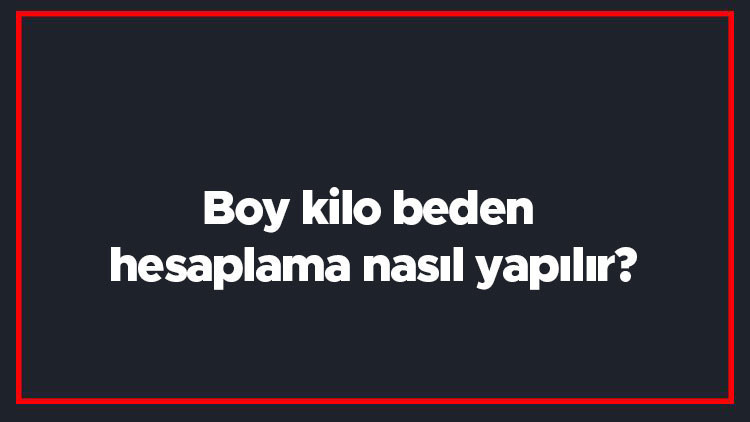 Boy kilo beden hesaplama nasıl yapılır Hangi kilo kaç beden giyer