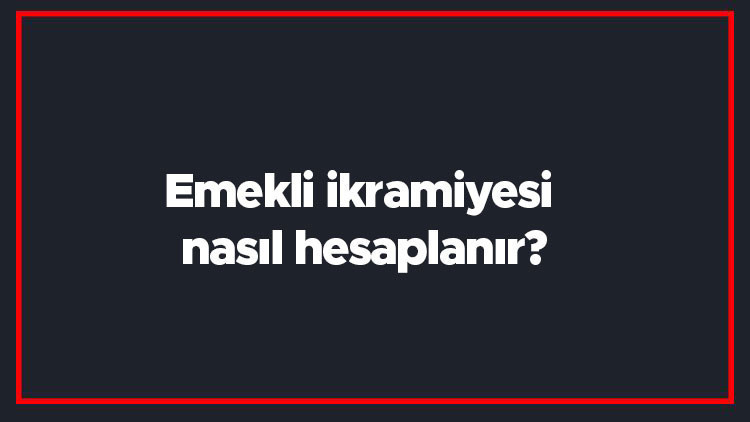 Emekli ikramiyesi nasıl hesaplanır 4A ve 4B emekli ikramiyesi hesaplama