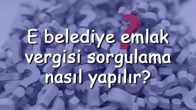 E belediye emlak vergisi sorgulama nasıl yapılır Emlak vergisi ne zaman ödenir E belediye emlak vergisi sorgulama nasıl yapılır Emlak vergisi ne zaman ödenir