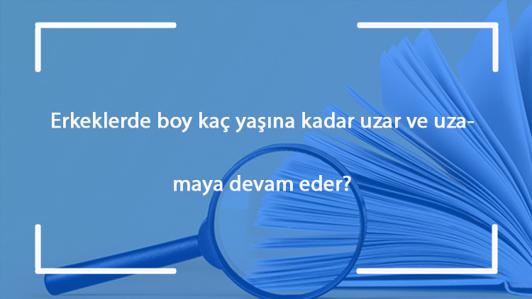Erkeklerde boy kaç yaşına kadar uzar ve uzamaya devam eder Boy uzaması ne zaman ve kaç yaşında durur Erkeklerde boy kaç yaşına kadar uzar ve uzamaya devam eder Boy uzaması ne zaman ve kaç yaşında durur