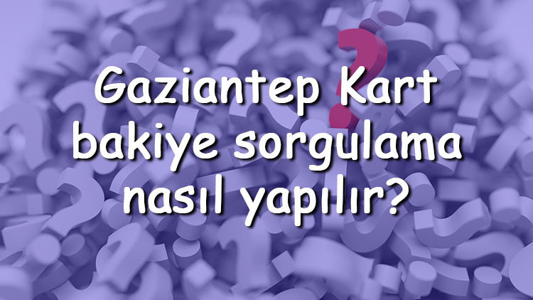 Gaziantep Kart bakiye sorgulama nasıl yapılır 2022 Gaziantep Kart ulaşım ücretleri ne kadar