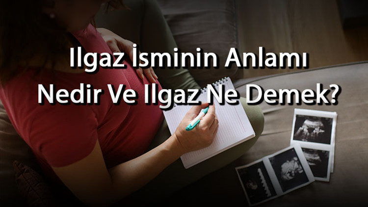 Ilgaz İsminin Anlamı Nedir Ve Ilgaz Ne Demek Ilgaz Adının Özellikleri, Analizi Ve Kökeni