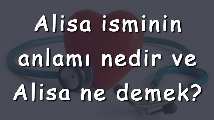 Alisa isminin anlamı nedir ve Alisa ne demek Alisa adının özellikleri, analizi ve kökeni Alisa isminin anlamı nedir ve Alisa ne demek Alisa adının özellikleri, analizi ve kökeni