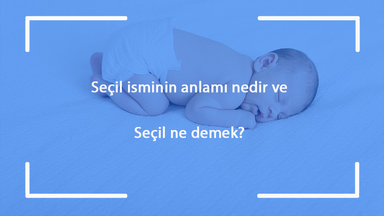 Seçil isminin anlamı nedir ve Seçil ne demek Seçil adının özellikleri, analizi ve kökeni