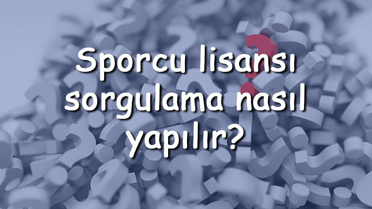 Sporcu lisansı sorgulama nasıl yapılır Spor Bilgi Sistemi ile tüm spor branşları için sporcu lisansı nasıl sorgulanır