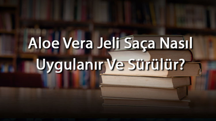Aloe Vera Jeli Saa Nasl Uygulanr Ve Srlr? Aloe Vera Jeli Saa  Srdkten Sonra Ykanmal M - Haberler