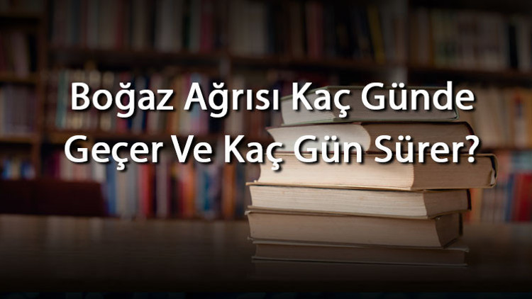 Boğaz Ağrısı Kaç Günde Geçer Ve Kaç Gün Sürer Boğaz Ağrısının İyileşme Süresi Boğaz Ağrısı Kaç Günde Geçer Ve Kaç Gün Sürer Boğaz Ağrısının İyileşme Süresi