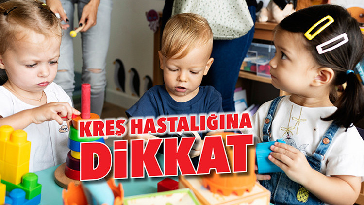 Kreş hastalığına dikkat