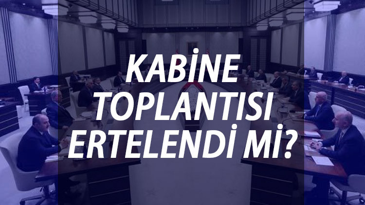 KABİNE TOPLANTISI ERTELENDİ Mİ Kabine Toplantısı ne zaman, hangi gün yapılacak KABİNE TOPLANTISI ERTELENDİ Mİ Kabine Toplantısı ne zaman, hangi gün yapılacak