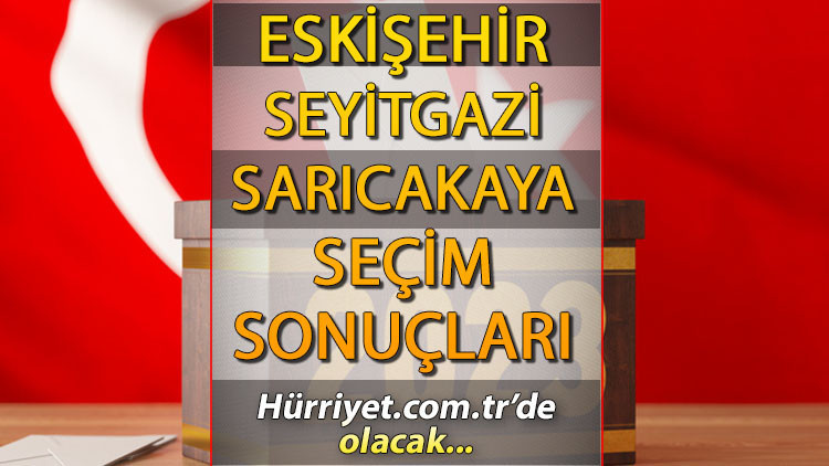 Eskişehir Sarıcakaya, Seyitgazi Seçim Sonuçları 2023 hürriyet.com.trde İşte Sarıcakaya, Seyitgazi  İlçesi oy oranları ve nüfus bilgileri