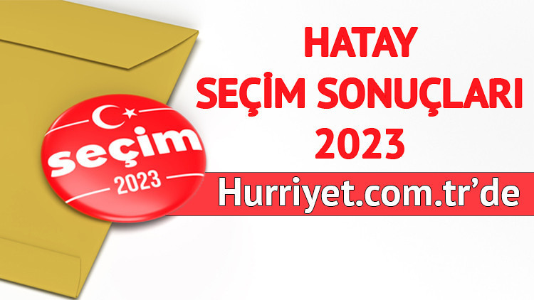 HATAY SEÇİM SONUÇLARI 2023 HÜRRİYETTE OLACAK | HATAY MİLLETVEKİLİ ADAYLARI kimler, hangi parti kaç milletvekili çıkarıyor İşte son seçimde Hatay AK Parti, CHP, MHP, İYİ Parti oy oranları