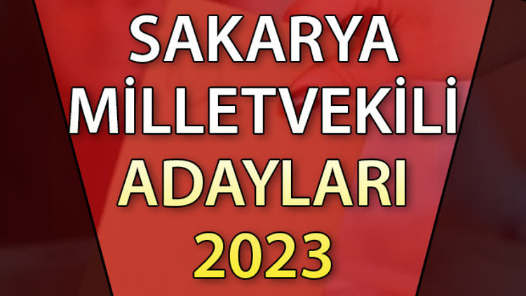 SAKARYA MİLLETVEKİLİ ADAYLARI | 2023 Sakarya AK Parti, CHP, MHP, İYİ Parti milletvekili aday isim listesi