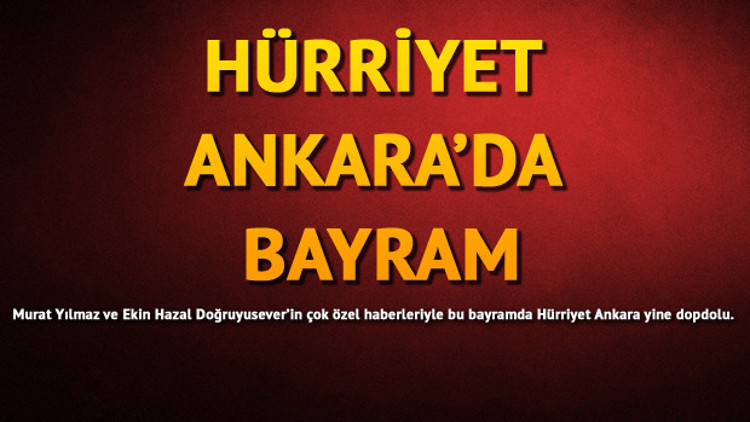 HÜRRİYET ANKARA’DA BAYRAM HÜRRİYET ANKARA’DA BAYRAM