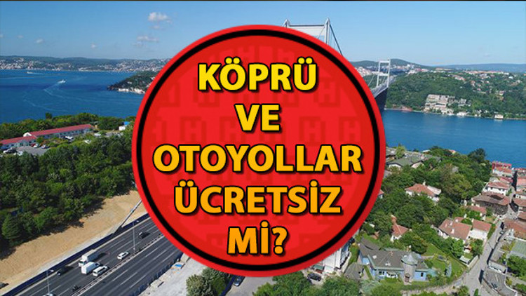 Ücretsiz köprü ve otoyol saat kaçta bitecek Köprü ve otoyollar ne zamana kadar ücretsiz, hangi gün bitiyor