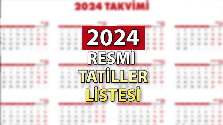RESMİ TATİL GÜNLERİ 2024 LİSTESİ | Özel sektör ve kamu çalışanları kaç gün tatil yapacak Resmi-dini tatiller ne zaman başlıyor İşte, denk geldiği tarihler…