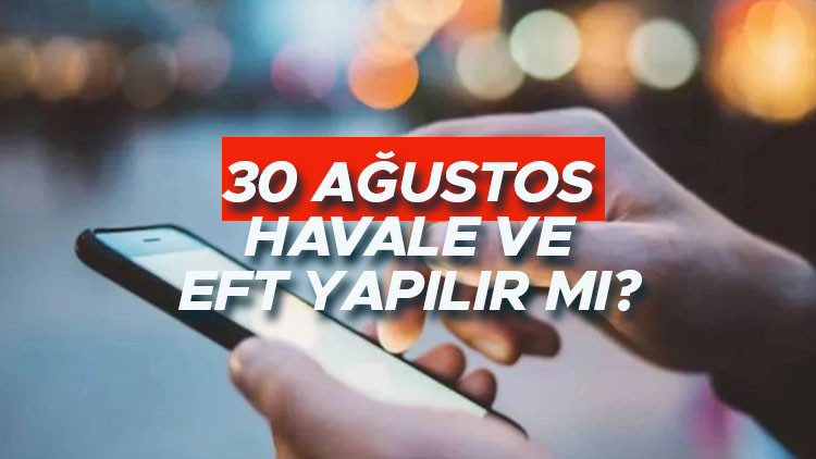 30 Ağustosta Havale, EFT ve FAST yapılır mı Resmi tatilde hangi işlemler mobil bankacılıkla yapılabilir