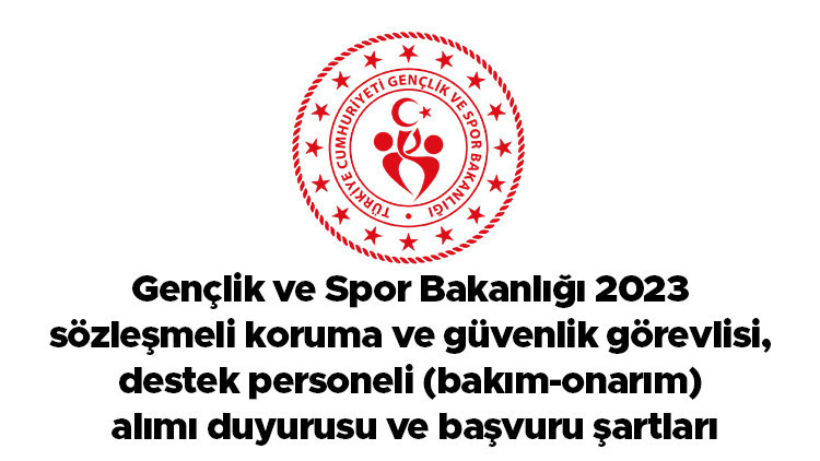 Gençlik ve Spor Bakanlığı 2023 sözleşmeli koruma ve güvenlik görevlisi, destek personeli (bakım-onarım) alımı duyurusu ve başvuru şartları