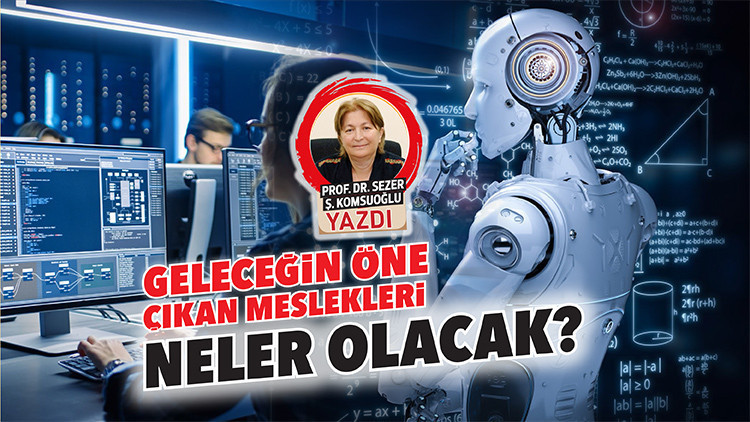 Geleceğin öne çıkan meslekleri neler olacak