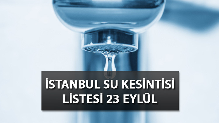 İSKİ SU KESİNTİSİ 23 EYLÜL 2023 | Bahçelievler, Bağcılar, Arnavutköyde sular ne zaman gelecek İSKİ ilçe ilçe duyurdu İşte bugünkü su kesintisi listesi