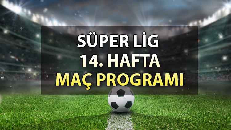 Süper Lig’de bu hafta hangi maçlar var Süper Lig 14. hafta maç programı…