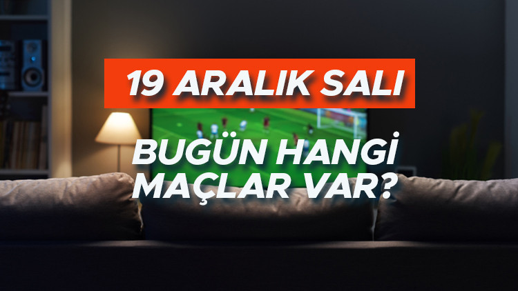 Bugün hangi maçlar var 19 Aralık Salı günü kimin maçı var İşte, maç saatleri ve programı…