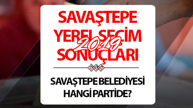 Savaştepe Belediyesi hangi partide Balıkesir Savaştepe Belediye Başkanı kimdir 2019 Savaştepe yerel seçim sonuçları...