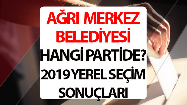 Ağrı Merkez Belediyesi hangi partide Ağrı Merkez Belediye Başkanı kimdir 2019 Ağrı Merkez yerel seçim sonuçları...