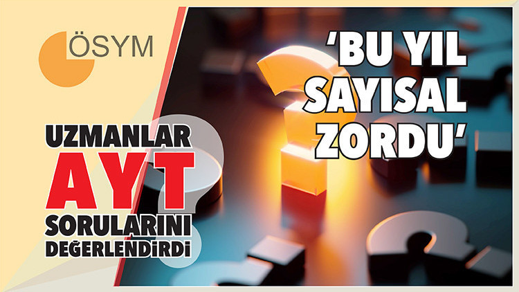 Uzmanlar AYT sorularını değerlendirdi... Sayısalda son yılların en zor sınavıydı