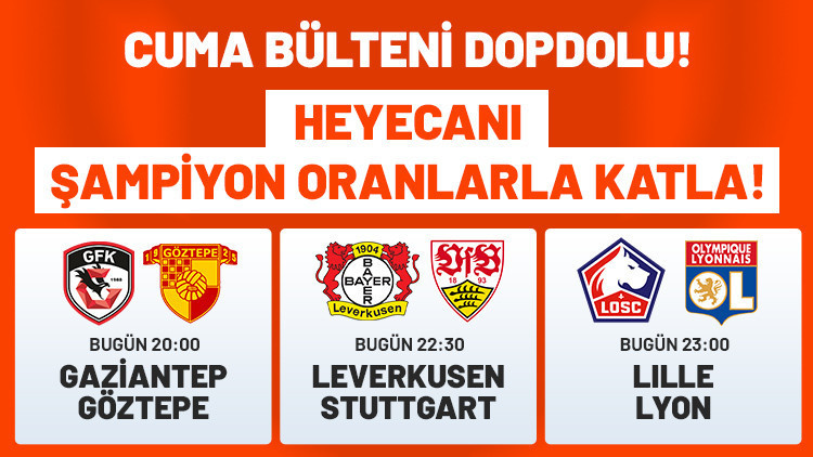 Cuma bülteni dopdolu Heyecanı Şampiyon Oranlarla katla