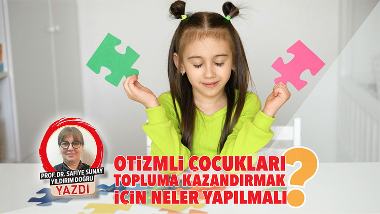 Otizmli çocukları topluma kazandırmak için neler yapılmalı