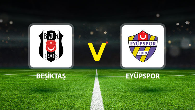 Hürriyet: Beşiktaş Eyüpspor maçı ne zaman saat kaçta hangi kanalda Muhtemel 11ler