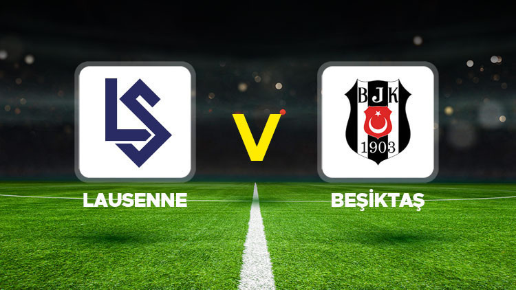 Hürriyet: Lausanne - Beşiktaş maçı ne zaman, saat kaçta, hangi kanalda UEFA Konferans Ligi play-off turu Lausanne Beşiktaş muhtemel 11ler