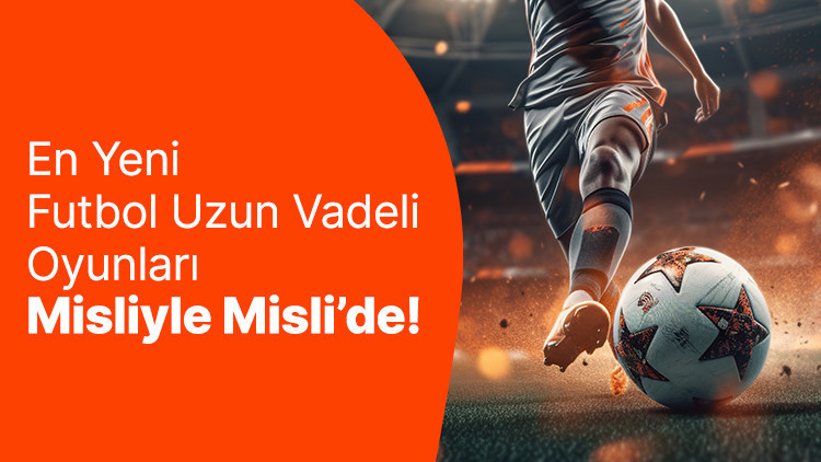 En Yeni Futbol Uzun Vadeli Oyunları Misliyle Misli’de En Yeni Futbol Uzun Vadeli Oyunları Misliyle Misli’de