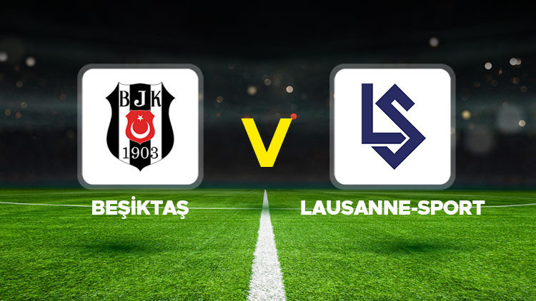 Hürriyet: Canlı anlatım: Beşiktaş - Lausanne-Sport (UEFA Konferans Ligi)