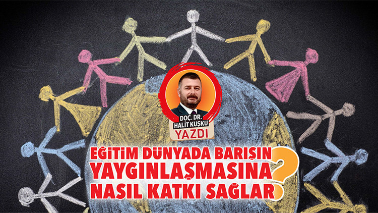 Eğitim dünyada barışın yaygınlaşmasına nasıl katkı sağlar