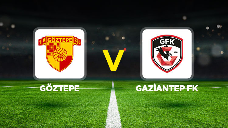 Göztepe - Gaziantep FK maçı ne zaman, saat kaçta, hangi kanalda Süper Lig Göztepe Gaziantep FK muhtemel 11ler