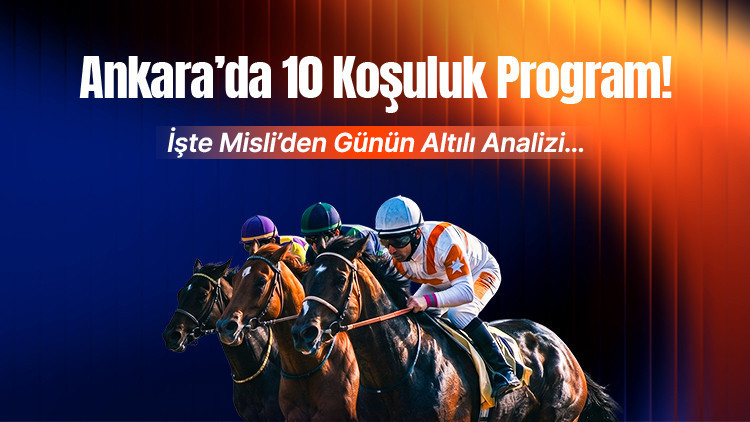 Ankara’da 10 Koşuluk Program İşte Misli’den Günün Altılı Analizi…