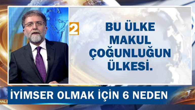 Ahmet Hakan’dan iyimser olmak için 6 neden