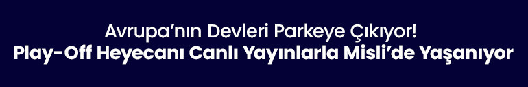 Avrupa’nın Devleri Parkeye Çıkıyor Play-Off Heyecanı Canlı Yayınlarla Misli’de Yaşanıyor