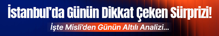 İstanbul’da günün dikkat çeken sürprizi İşte Misli’den günün altılı analizi…