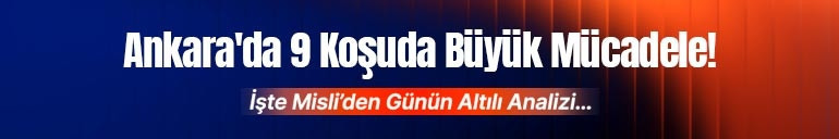 Ankarada 9 koşuda büyük mücadele İşte Misliden günün altılı analizi