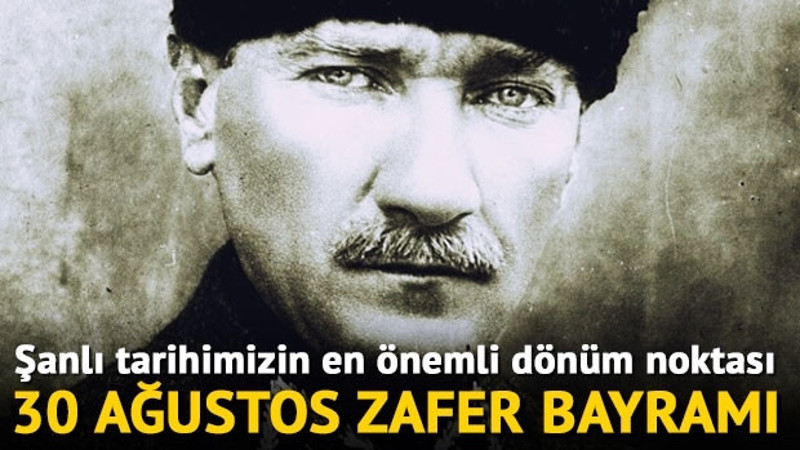Şanlı tarihimizin en önemli dönüm noktası: 30 Ağustos Zafer Bayramı 