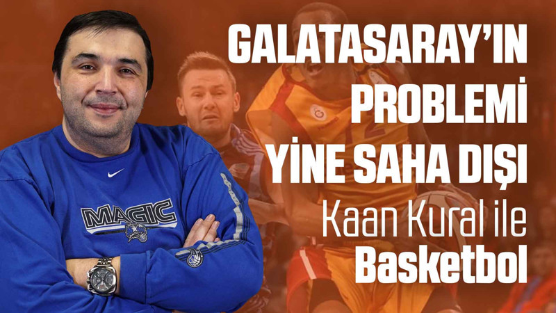 Kaan Kural yorumluyor... Galatasaray'ın problemi yine saha dışı