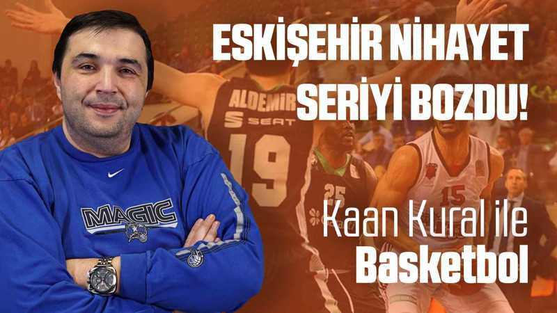 Kaan Kural yorumluyor... Eskişehir nihayet seriyi bozdu!